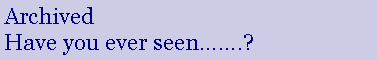 Text Box: Archived
Have you ever seen…….?